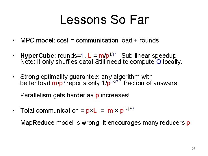 Lessons So Far • MPC model: cost = communication load + rounds • Hyper. Lessons So Far • MPC model: cost = communication load + rounds • Hyper.