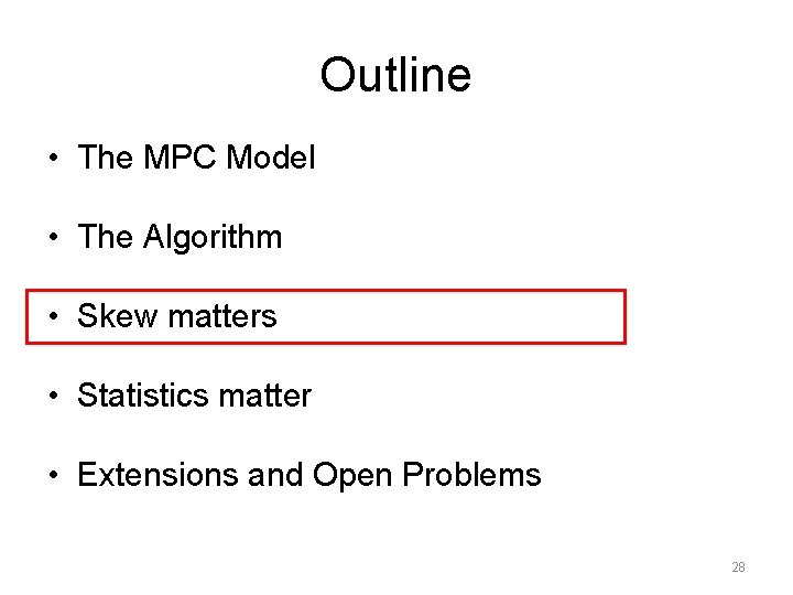 Outline • The MPC Model • The Algorithm • Skew matters • Statistics matter Outline • The MPC Model • The Algorithm • Skew matters • Statistics matter