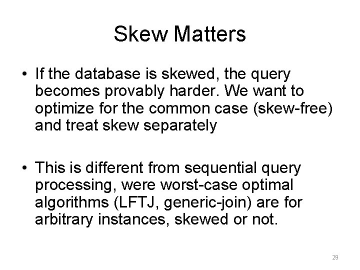 Skew Matters • If the database is skewed, the query becomes provably harder. We Skew Matters • If the database is skewed, the query becomes provably harder. We