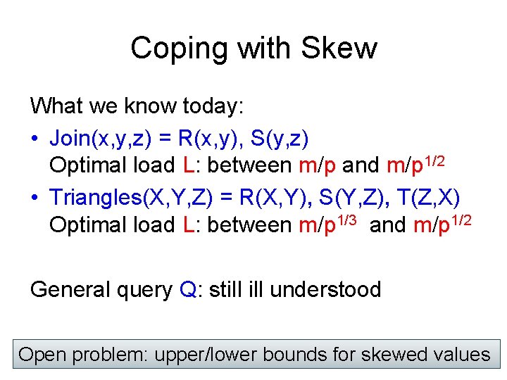 Coping with Skew What we know today: • Join(x, y, z) = R(x, y), Coping with Skew What we know today: • Join(x, y, z) = R(x, y),