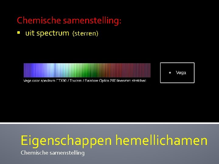 Chemische samenstelling: § uit spectrum (sterren) Eigenschappen hemellichamen Chemische samenstelling 