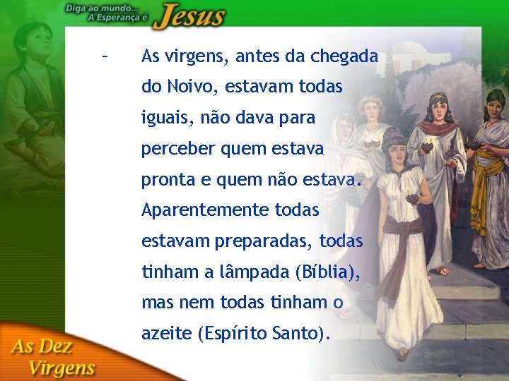 – As virgens, antes da chegada do Noivo, estavam todas iguais, não dava para