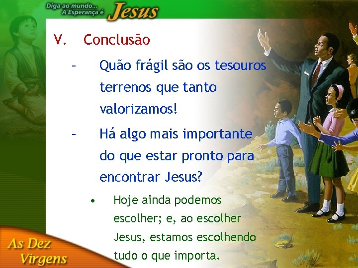 V. Conclusão – Quão frágil são os tesouros terrenos que tanto valorizamos! – Há