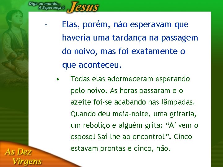 – Elas, porém, não esperavam que haveria uma tardança na passagem do noivo, mas