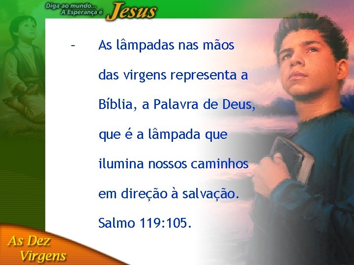 – As lâmpadas nas mãos das virgens representa a Bíblia, a Palavra de Deus,