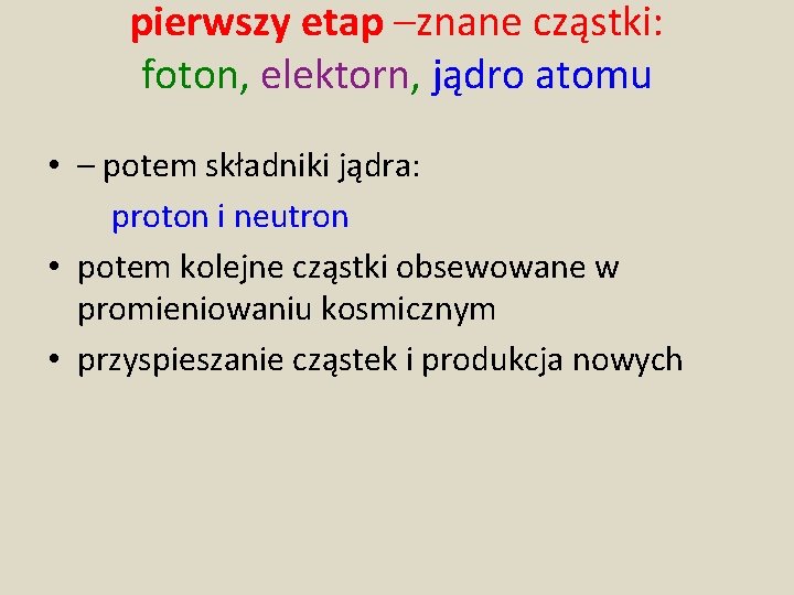 pierwszy etap –znane cząstki: foton, elektorn, jądro atomu • – potem składniki jądra: proton