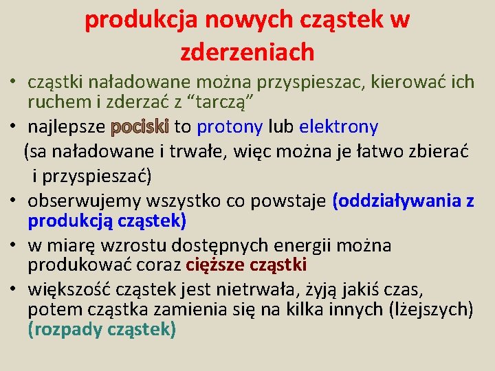 produkcja nowych cząstek w zderzeniach • cząstki naładowane można przyspieszac, kierować ich ruchem i