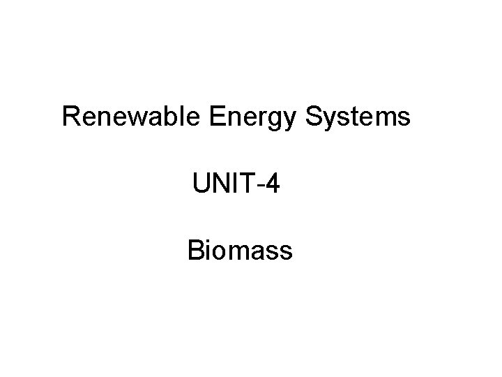 Renewable Energy Systems UNIT-4 Biomass 