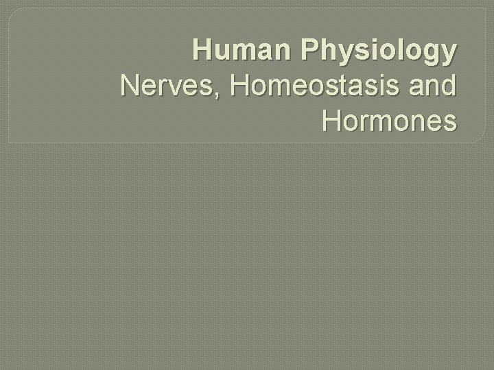 Human Physiology Nerves, Homeostasis and Hormones 