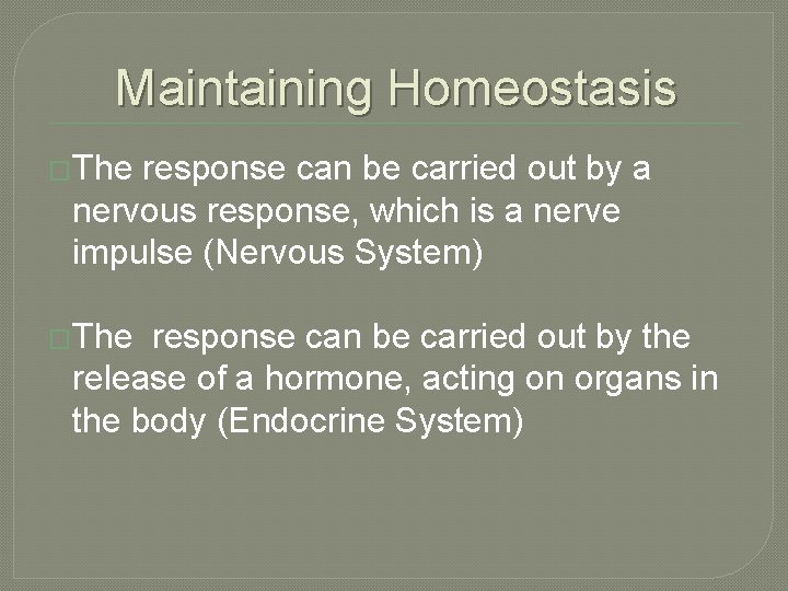 Maintaining Homeostasis �The response can be carried out by a nervous response, which is