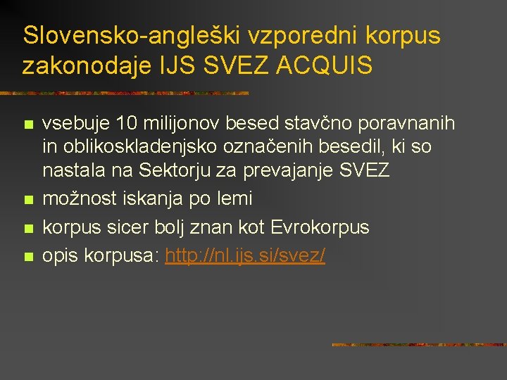 Slovensko-angleški vzporedni korpus zakonodaje IJS SVEZ ACQUIS n n vsebuje 10 milijonov besed stavčno