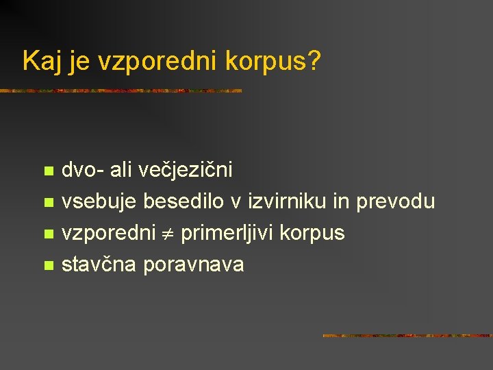 Kaj je vzporedni korpus? n n dvo- ali večjezični vsebuje besedilo v izvirniku in