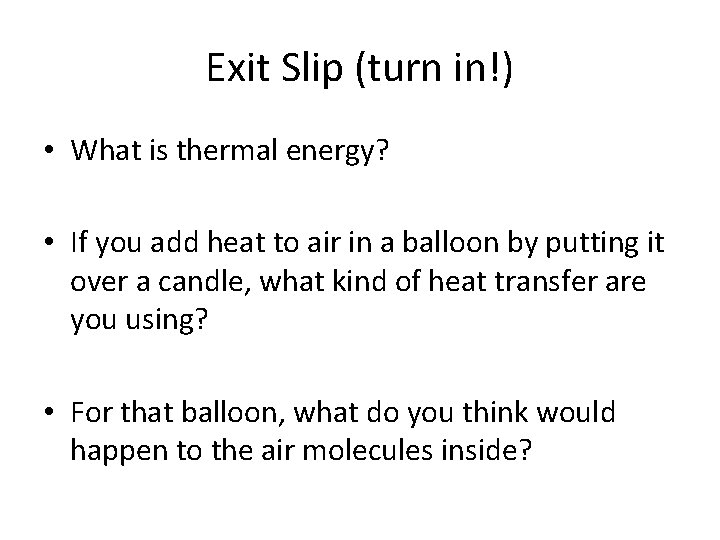 Exit Slip (turn in!) • What is thermal energy? • If you add heat