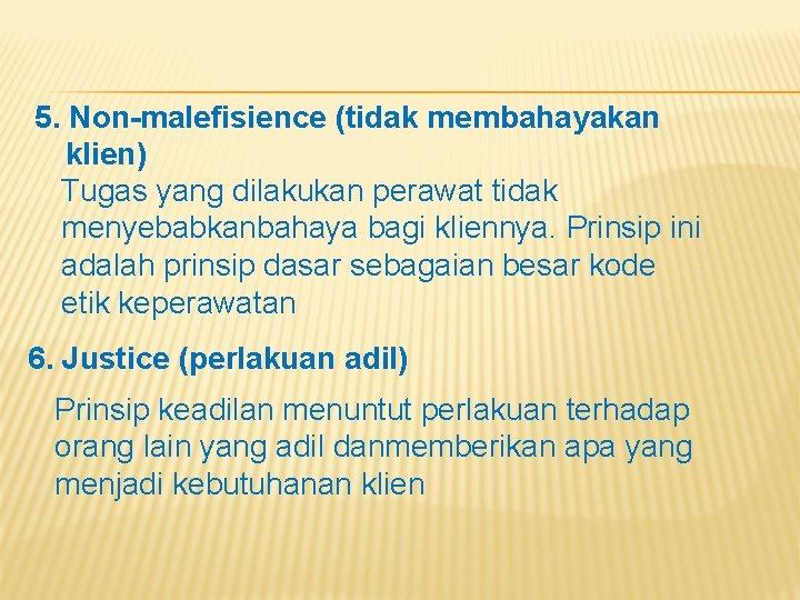 5. Non-malefisience (tidak membahayakan klien) Tugas yang dilakukan perawat tidak menyebabkanbahaya bagi kliennya. Prinsip