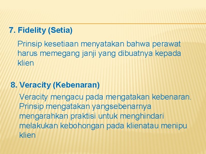 7. Fidelity (Setia) Prinsip kesetiaan menyatakan bahwa perawat harus memegang janji yang dibuatnya kepada