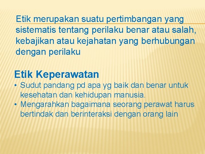 Etik merupakan suatu pertimbangan yang sistematis tentang perilaku benar atau salah, kebajikan atau kejahatan