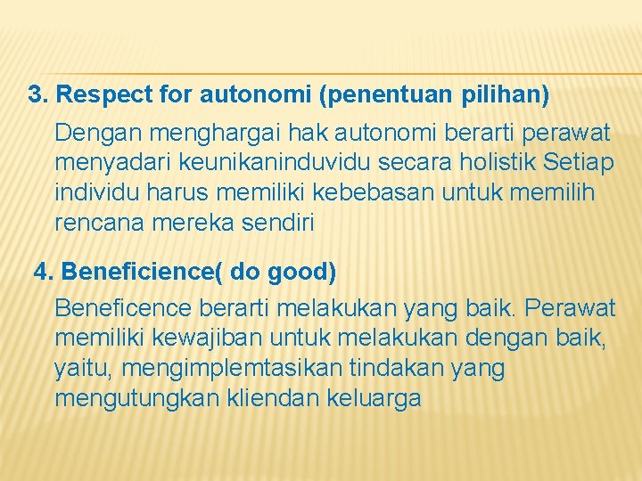 3. Respect for autonomi (penentuan pilihan) Dengan menghargai hak autonomi berarti perawat menyadari keunikaninduvidu