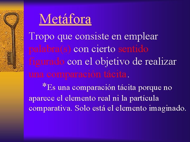 Metáfora Tropo que consiste en emplear palabra(s) con cierto sentido figurado con el objetivo