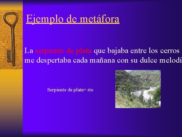 Ejemplo de metáfora La serpiente de plata que bajaba entre los cerros me despertaba