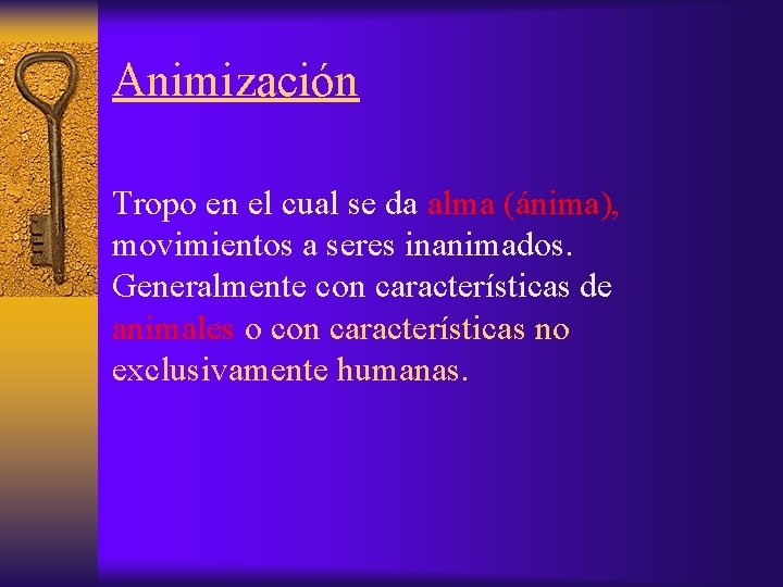 Animización Tropo en el cual se da alma (ánima), movimientos a seres inanimados. Generalmente