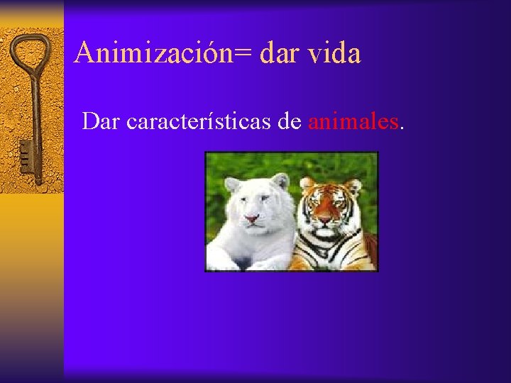 Animización= dar vida Dar características de animales. 