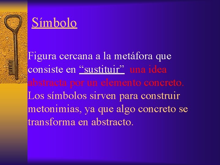 Símbolo Figura cercana a la metáfora que consiste en “sustituir” una idea abstracta por