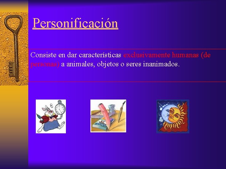 Personificación Consiste en dar características exclusivamente humanas (de personas) a animales, objetos o seres