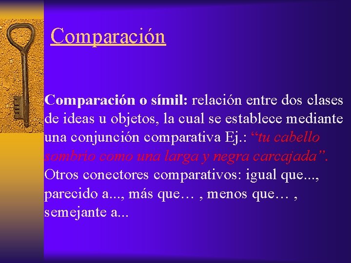 Comparación o símil: relación entre dos clases de ideas u objetos, la cual se