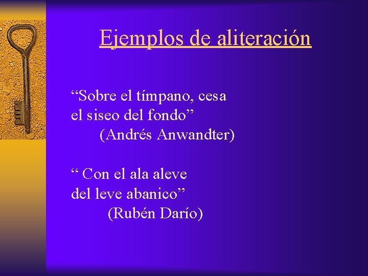 Ejemplos de aliteración “Sobre el tímpano, cesa el siseo del fondo” (Andrés Anwandter) “