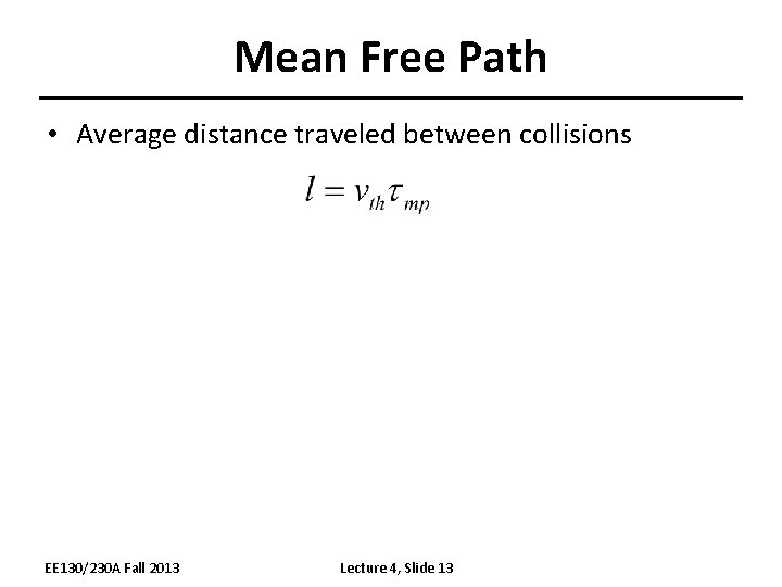 Mean Free Path • Average distance traveled between collisions EE 130/230 A Fall 2013