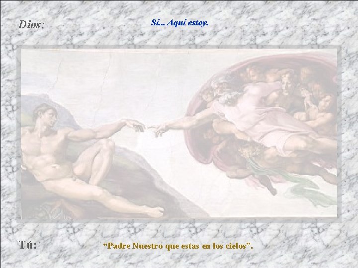 Dios: Tú: Sí. . . Aquí estoy. “Padre Nuestro que estas en los cielos”.