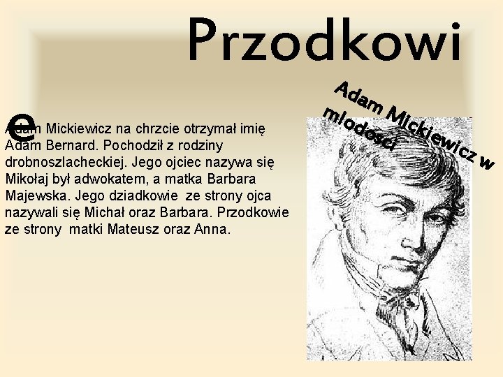 Przodkowi e Adam Mickiewicz na chrzcie otrzymał imię Adam Bernard. Pochodził z rodziny drobnoszlacheckiej.