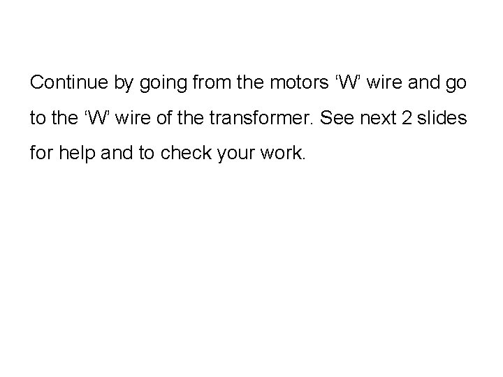 Continue by going from the motors ‘W’ wire and go to the ‘W’ wire