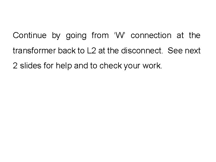 Continue by going from ‘W’ connection at the transformer back to L 2 at