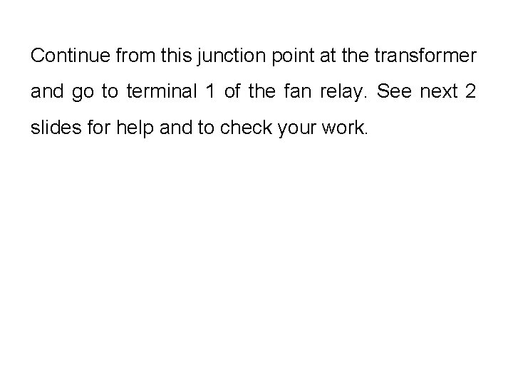 Continue from this junction point at the transformer and go to terminal 1 of