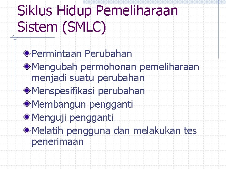 Siklus Hidup Pemeliharaan Sistem (SMLC) Permintaan Perubahan Mengubah permohonan pemeliharaan menjadi suatu perubahan Menspesifikasi