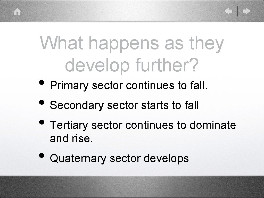 What happens as they develop further? • Primary sector continues to fall. • Secondary