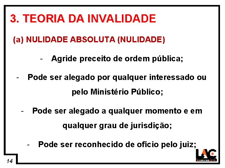 14 3. TEORIA DA INVALIDADE (a) NULIDADE ABSOLUTA (NULIDADE) - Agride preceito de ordem