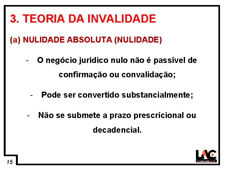 15 3. TEORIA DA INVALIDADE (a) NULIDADE ABSOLUTA (NULIDADE) - O negócio jurídico nulo