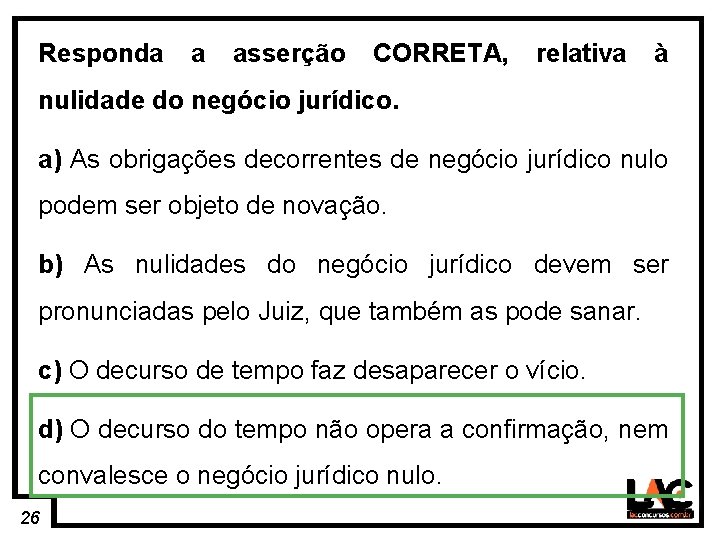 26 Responda a asserção CORRETA, relativa à nulidade do negócio jurídico. a) As obrigações