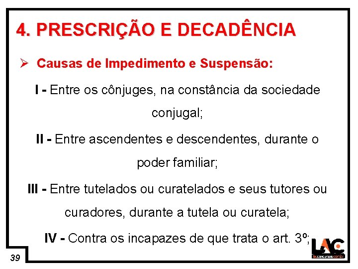 39 4. PRESCRIÇÃO E DECADÊNCIA Ø Causas de Impedimento e Suspensão: I - Entre