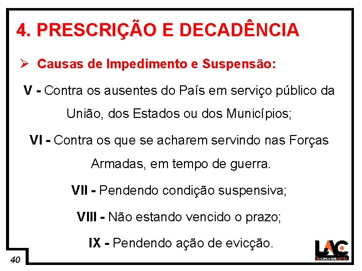 40 4. PRESCRIÇÃO E DECADÊNCIA Ø Causas de Impedimento e Suspensão: V - Contra