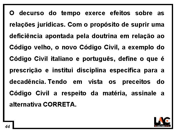 44 O decurso do tempo exerce efeitos sobre as relações jurídicas. Com o propósito