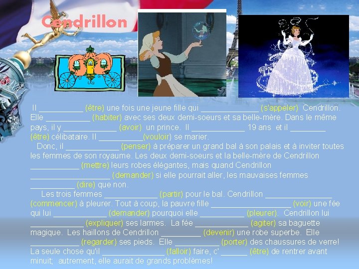 Cendrillon Il _____ (être) une fois une jeune fille qui _______ (s'appeler) Cendrillon. Elle