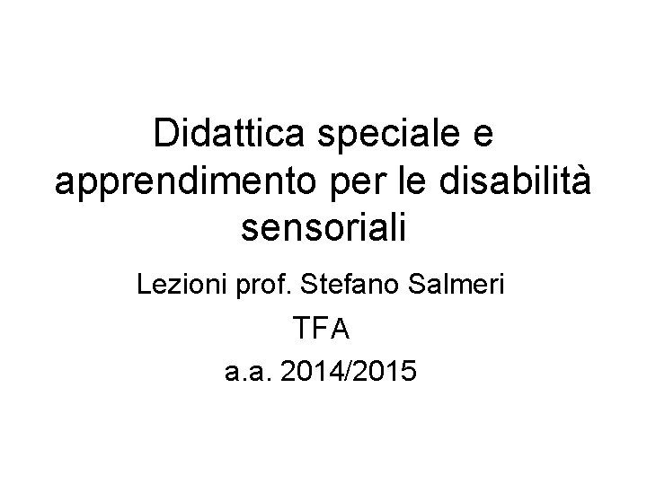 Didattica speciale e apprendimento per le disabilità sensoriali Lezioni prof. Stefano Salmeri TFA a.