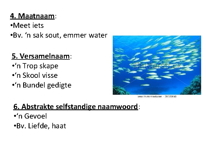 4. Maatnaam: • Meet iets • Bv. ‘n sak sout, emmer water 5. Versamelnaam: