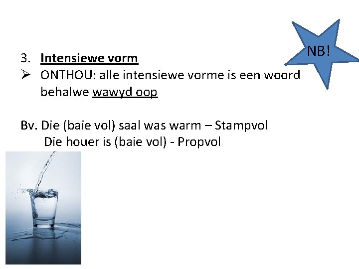 NB! 3. Intensiewe vorm Ø ONTHOU: alle intensiewe vorme is een woord behalwe wawyd
