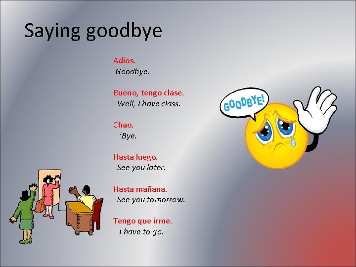 Saying goodbye Adios. Goodbye. Bueno, tengo clase. Well, I have class. Chao. ‘Bye. Hasta