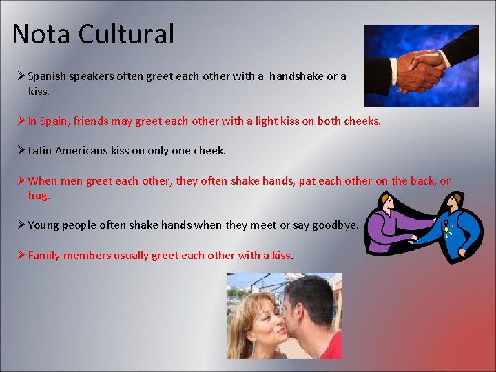 Nota Cultural ØSpanish speakers often greet each other with a handshake or a kiss.