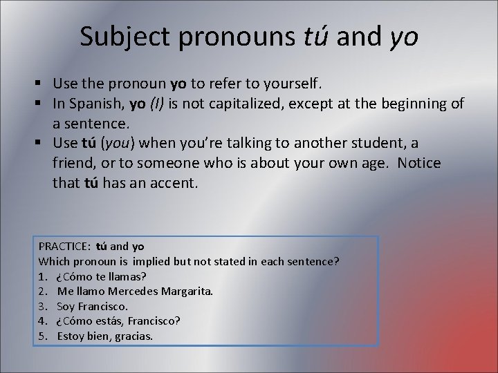 Subject pronouns tú and yo § Use the pronoun yo to refer to yourself.